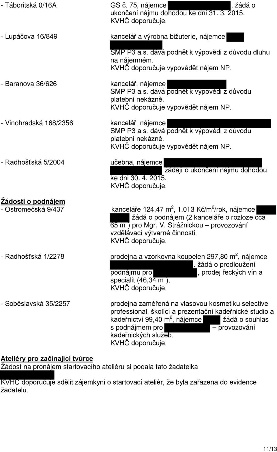 - Vinohradská 168/2356 kancelář, nájemce SMP P3 a.s. dává podnět k výpovědi z důvodu platební nekázně. KVHČ doporučuje vypovědět nájem NP.