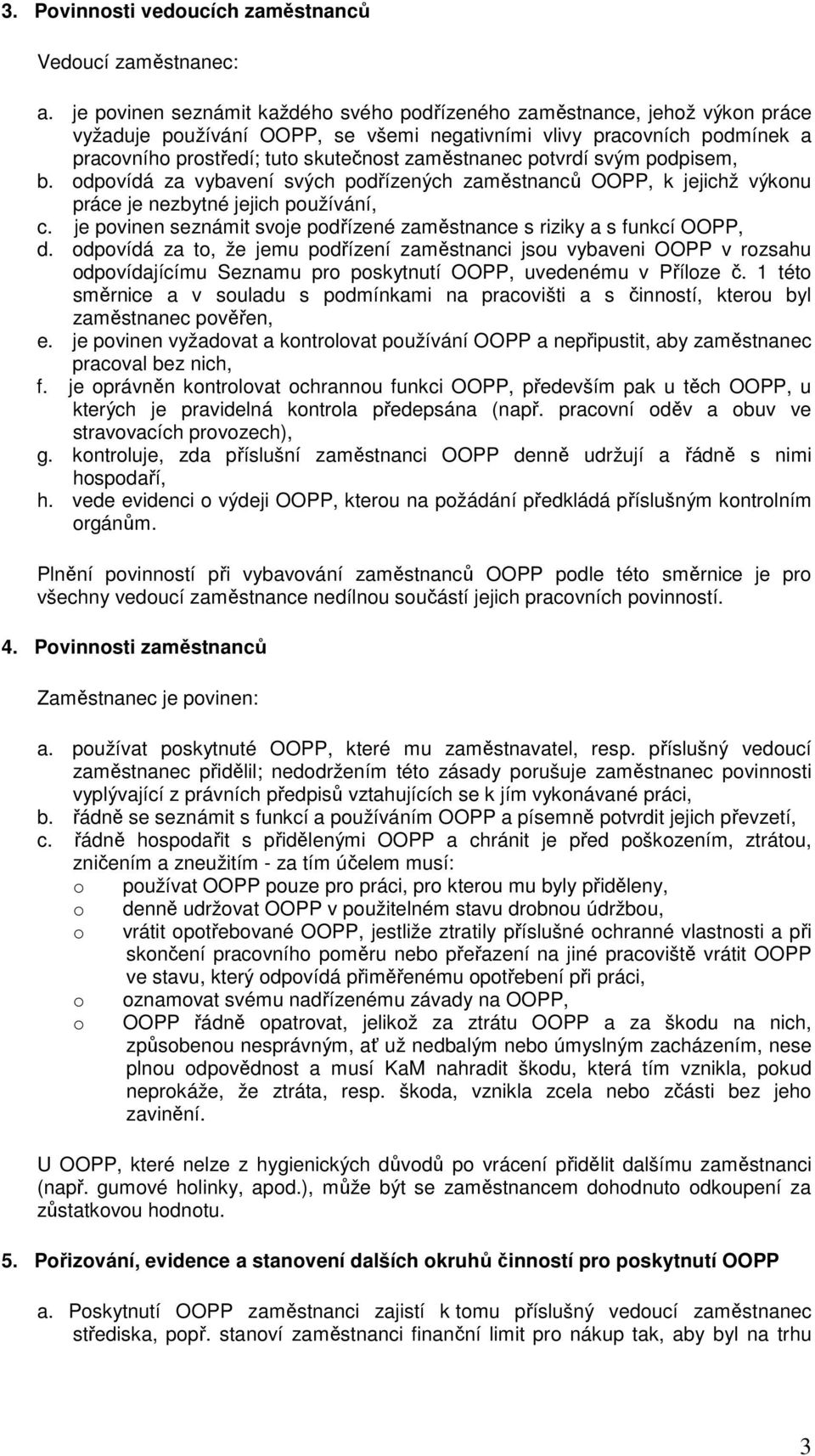 pdpisem, b. dpvídá za vybavení svých pdřízených zaměstnanců OOPP, k jejichž výknu práce je nezbytné jejich pužívání, c. je pvinen seznámit svje pdřízené zaměstnance s riziky a s funkcí OOPP, d.