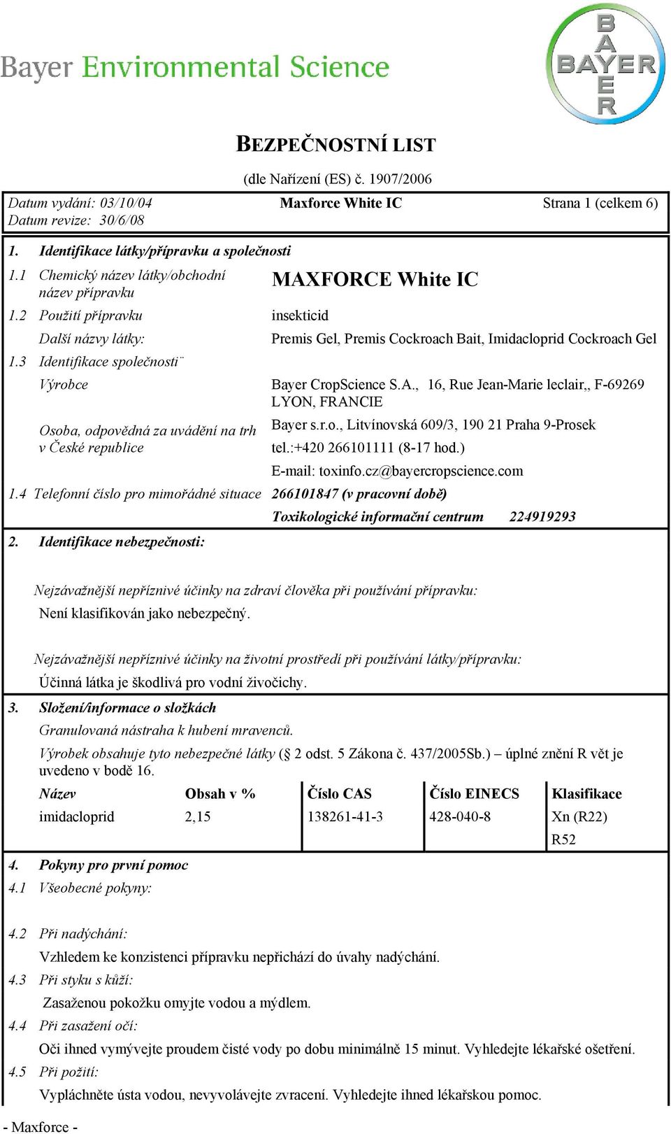 3 Identifikace společnosti Výrobce Osoba, odpovědná za uvádění na trh v České republice MAXFORCE White IC Premis Gel, Premis Cockroach Bait, Imidacloprid Cockroach Gel Bayer CropScience S.A., 16, Rue Jean-Marie leclair,, F-69269 LYON, FRANCIE Bayer s.