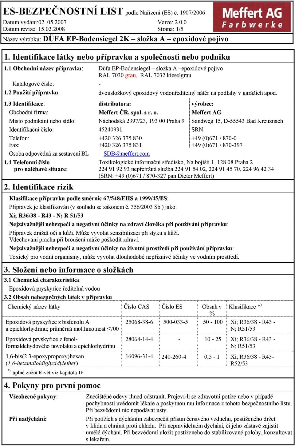 2 Použití přípravku: dvousložkový epoxidový vodouředitelný nátěr na podlahy v garážích apod. 1.3 Identifikace: distributora: výrobce: Obchodní firma: Meffert ČR, spol. s r. o.