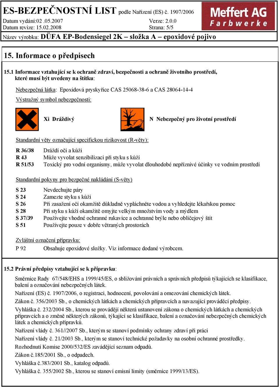 Výstražný symbol nebezpečnosti: Xi Dráždivý N Nebezpečný pro životní prostředí Standardní věty označující specifickou rizikovost (R-věty): R 36/38 R 43 R 51/53 Dráždí oči a kůži Může vyvolat