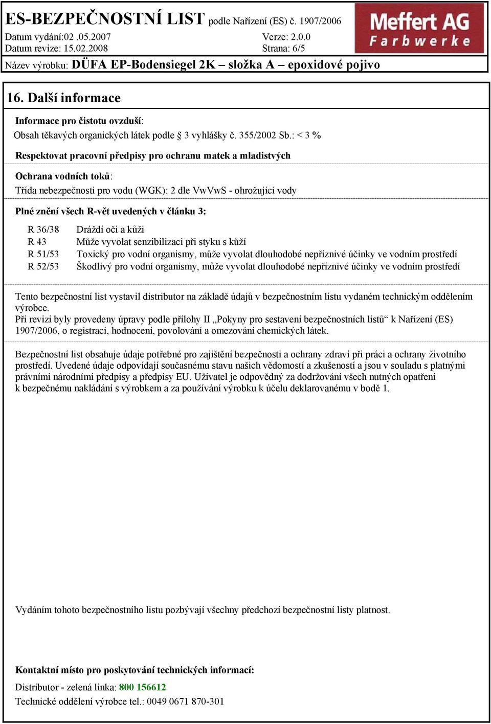 3: R 36/38 R 43 R 51/53 R 52/53 Dráždí oči a kůži Může vyvolat senzibilizaci při styku s kůží Toxický pro vodní organismy, může vyvolat dlouhodobé nepříznivé účinky ve vodním prostředí Škodlivý pro