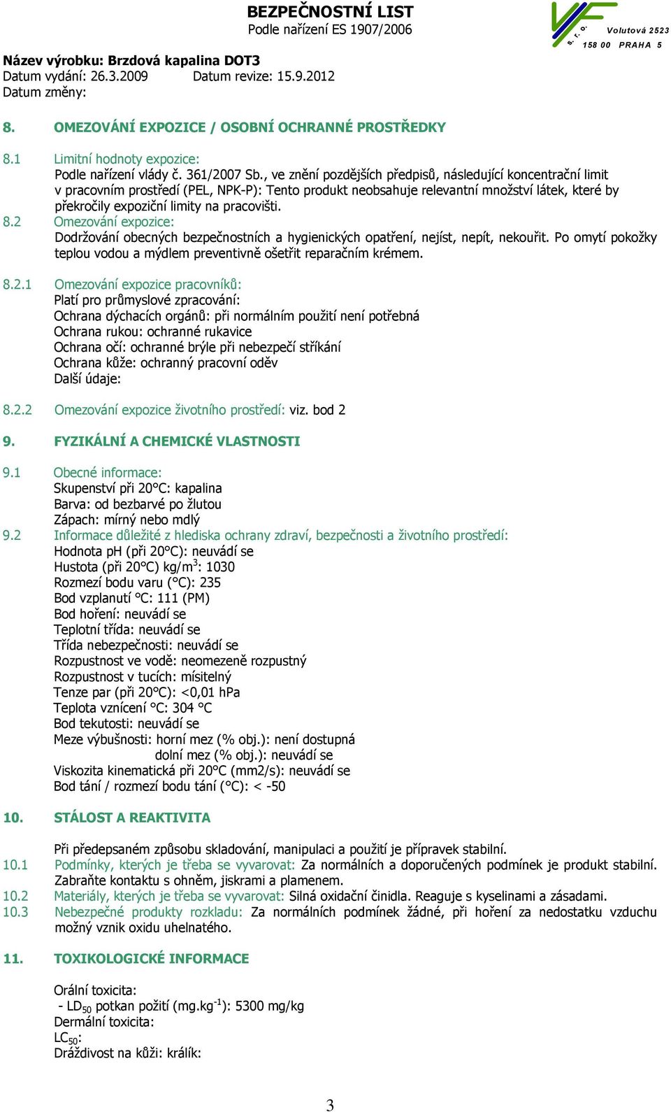 pracovišti. 8.2 Omezování expozice: Dodržování obecných bezpečnostních a hygienických opatření, nejíst, nepít, nekouřit. Po omytí pokožky teplou vodou a mýdlem preventivně ošetřit reparačním krémem.