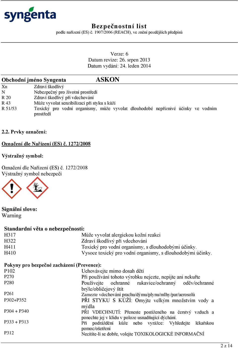 1272/2008 Výstražný symbol nebezpečí Signální slovo: Warning Standardní věta o nebezpečnosti: H317 Může vyvolat alergickou kožní reakci H322 Zdraví škodlivý při vdechování H411 Toxický pro vodní