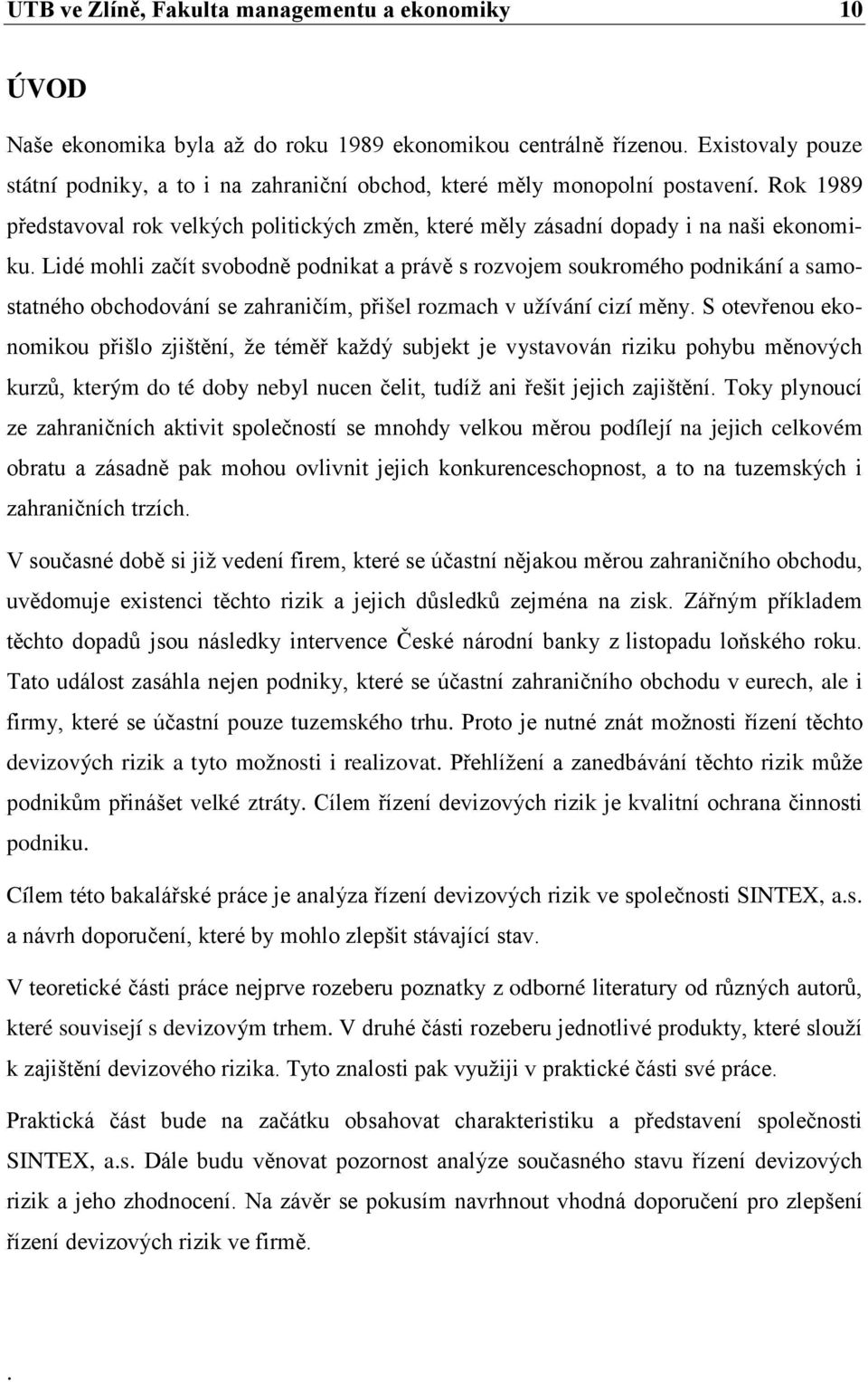 Lidé mohli začít svobodně podnikat a právě s rozvojem soukromého podnikání a samostatného obchodování se zahraničím, přišel rozmach v užívání cizí měny.