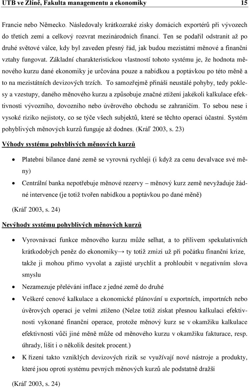 Základní charakteristickou vlastností tohoto systému je, že hodnota měnového kurzu dané ekonomiky je určována pouze a nabídkou a poptávkou po této měně a to na mezistátních devizových trzích.