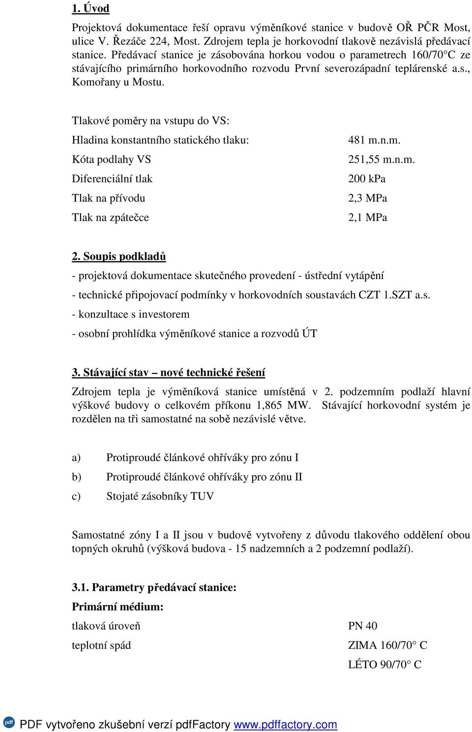 Tlakové poměry na vstupu do VS: Hladina konstantního statického tlaku: Kóta podlahy VS Diferenciální tlak Tlak na přívodu Tlak na zpátečce 481 m.n.m. 251,55 m.n.m. 200 kpa 2,3 MPa 2,1 MPa 2.