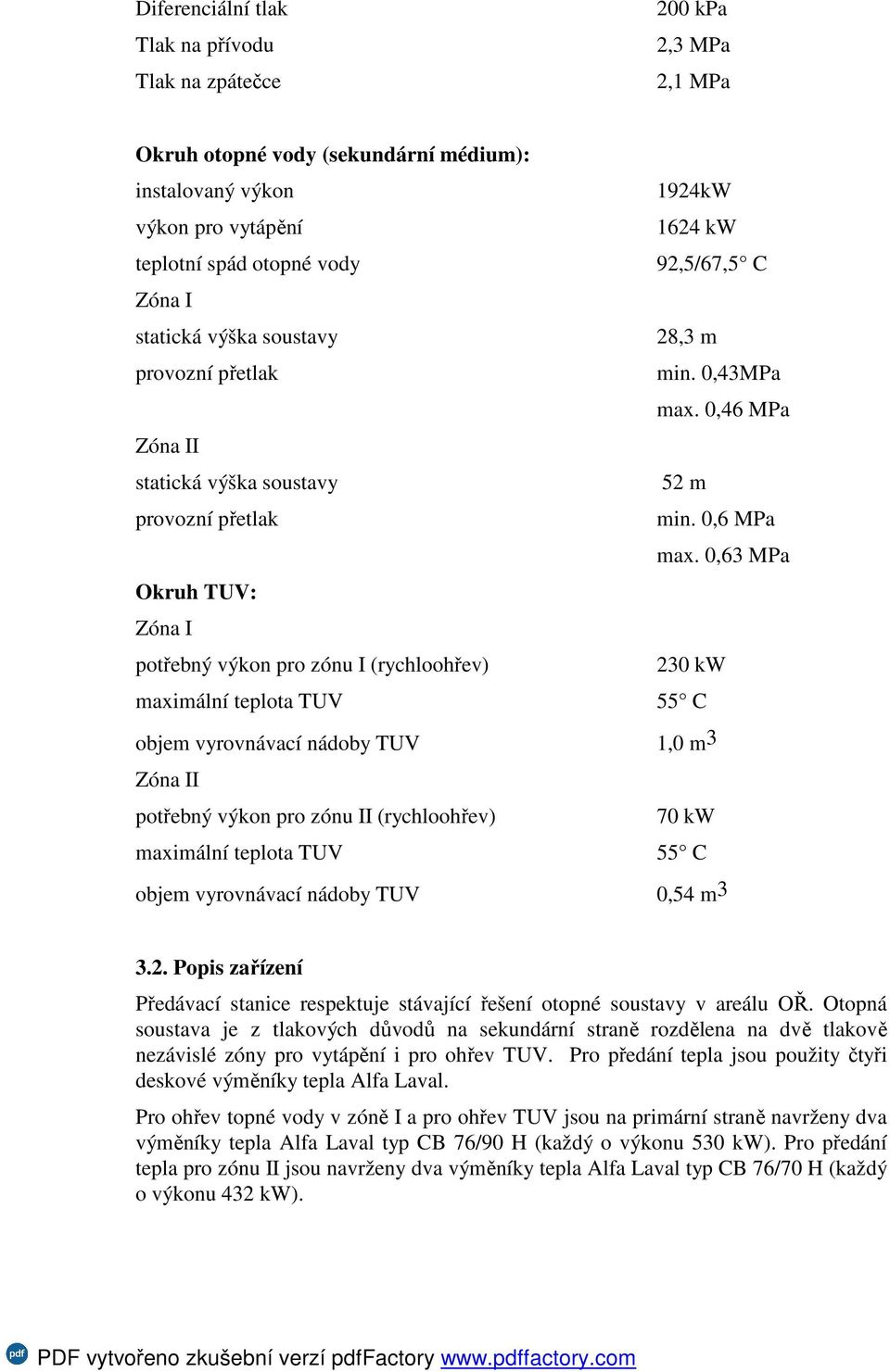 0,63 MPa Okruh TUV: Zóna I potřebný výkon pro zónu I (rychloohřev) 230 kw maximální teplota TUV 55 C objem vyrovnávací nádoby TUV 1,0 m 3 Zóna II potřebný výkon pro zónu II (rychloohřev) 70 kw