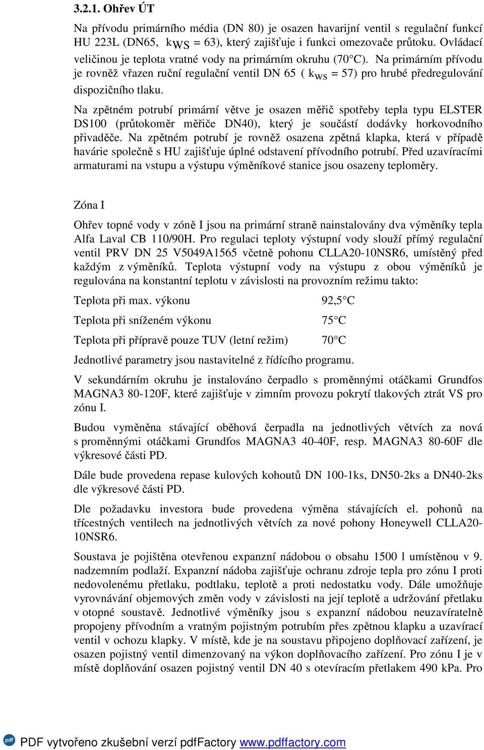 Na zpětném potrubí primární větve je osazen měřič spotřeby tepla typu ELSTER DS100 (průtokoměr měřiče DN40), který je součástí dodávky horkovodního přivaděče.