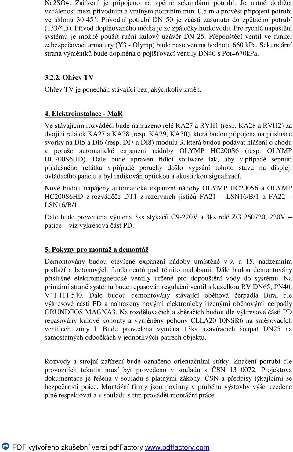 Přepouštěcí ventil ve funkci zabezpečovací armatury (Y3 - Olymp) bude nastaven na hodnotu 660 kpa. Sekundární strana výměníků bude doplněna o pojišťovací ventily DN40 s Pot=670kPa. 3.2.