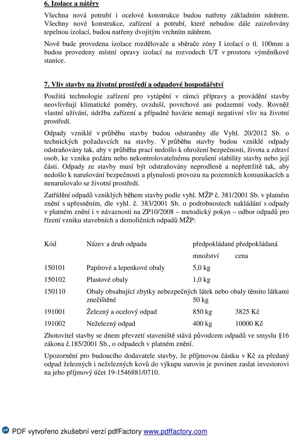 Nově bude provedena izolace rozdělovače a sběrače zóny I izolací o tl. 100mm a budou provedeny místní opravy izolací na rozvodech UT v prostoru výměníkové stanice. 7.