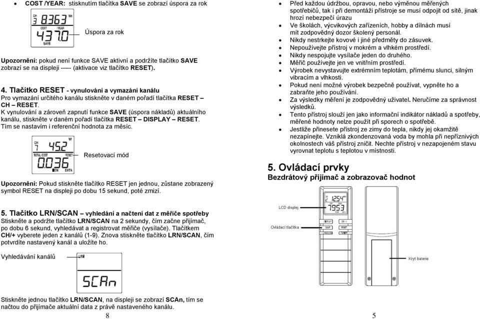 K vynulování a zároveň zapnutí funkce SAVE (úspora nákladů) aktuálního kanálu, stiskněte v daném pořadí tlačítka RESET DISPLAY RESET. Tím se nastavím i referenční hodnota za měsíc.