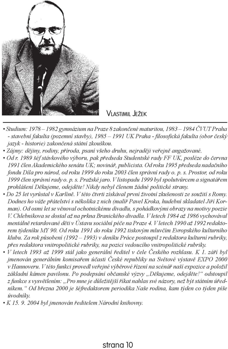 1989 šéf stávkového výboru, pak předseda Studentské rady FF UK, posléze do června 1991 člen Akademického senátu UK; novinář, publicista.