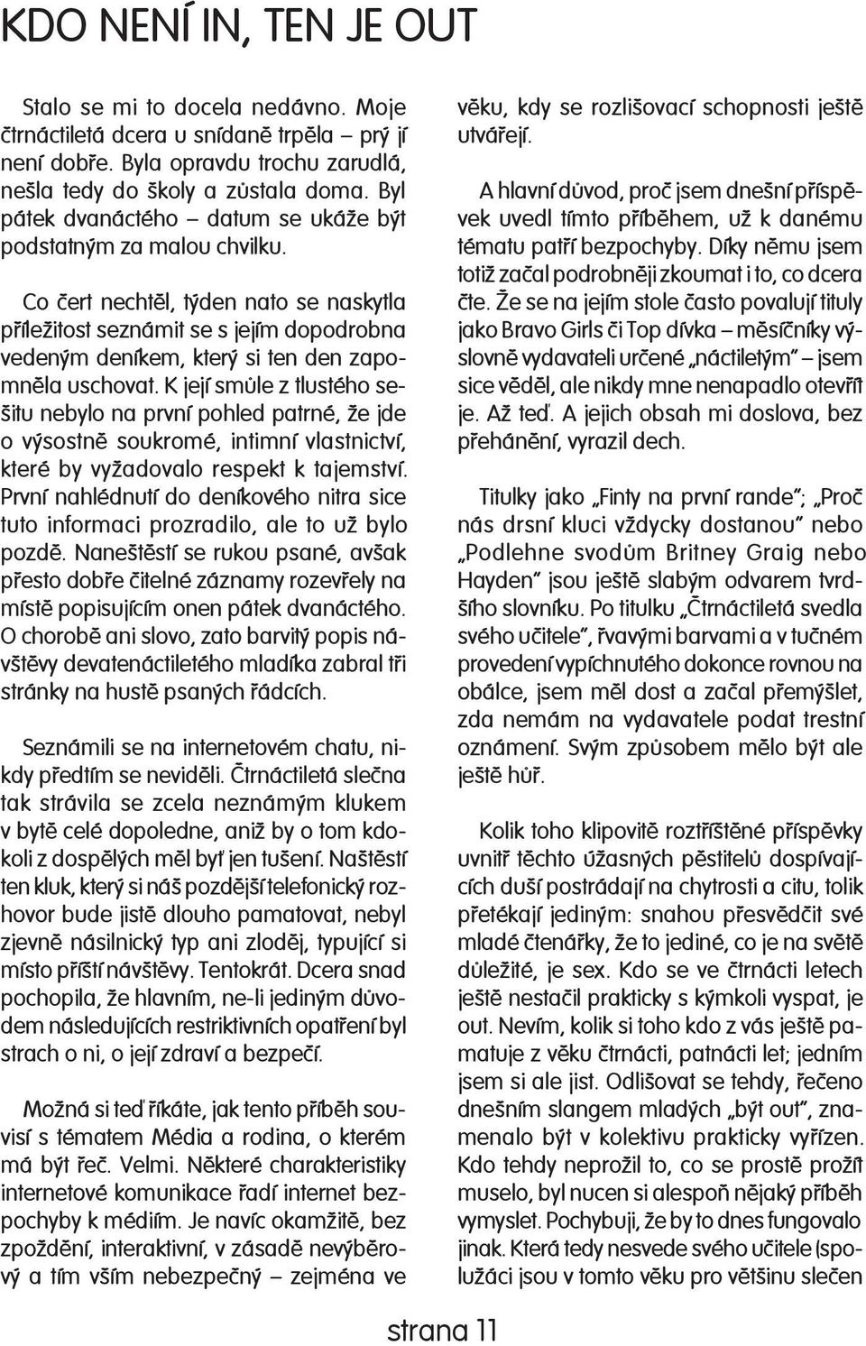 Co èert nechtìl, týden nato se naskytla pøíležitost seznámit se s jejím dopodrobna vedeným deníkem, který si ten den za pomnì la uschovat.