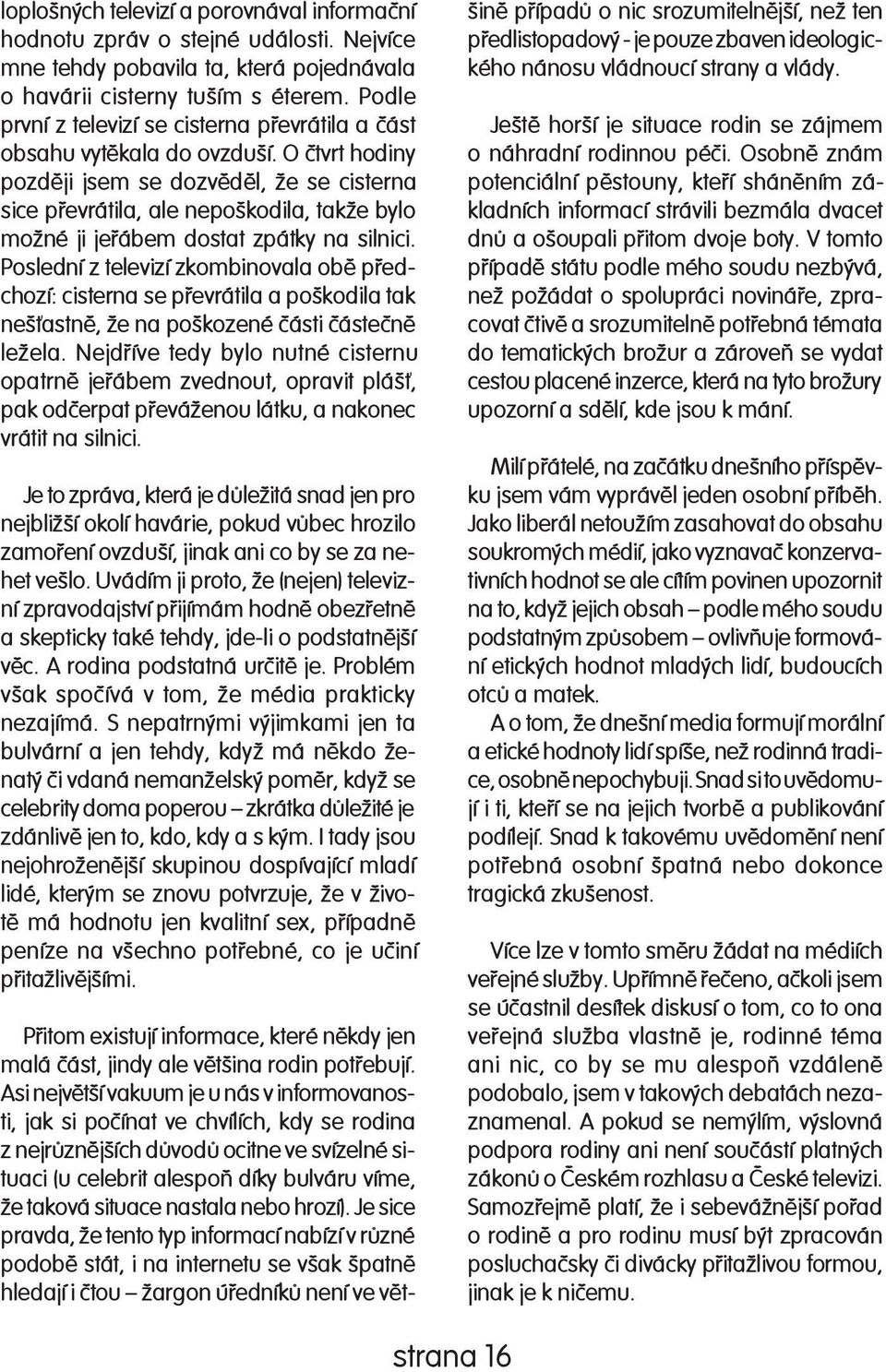 O ètvrt hodiny poz dì ji jsem se dozvìdìl, že se cisterna sice pøe vrá ti la, ale nepoškodila, takže bylo mož né ji jeøábem dostat zpátky na silnici.
