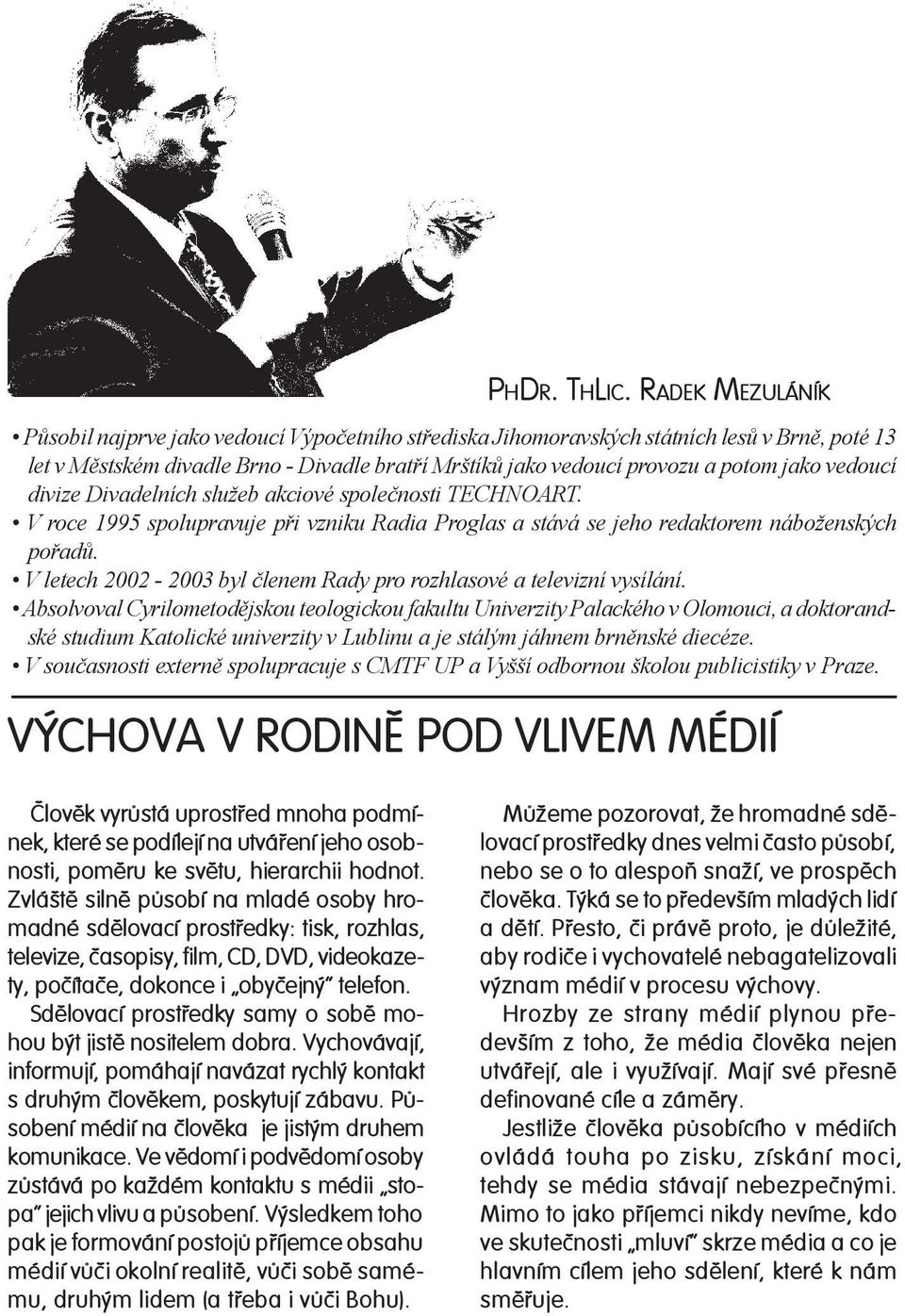 pro vo zu a potom jako ve dou cí divize Divadelních slu žeb ak ci o vé společnosti TECH NO ART.