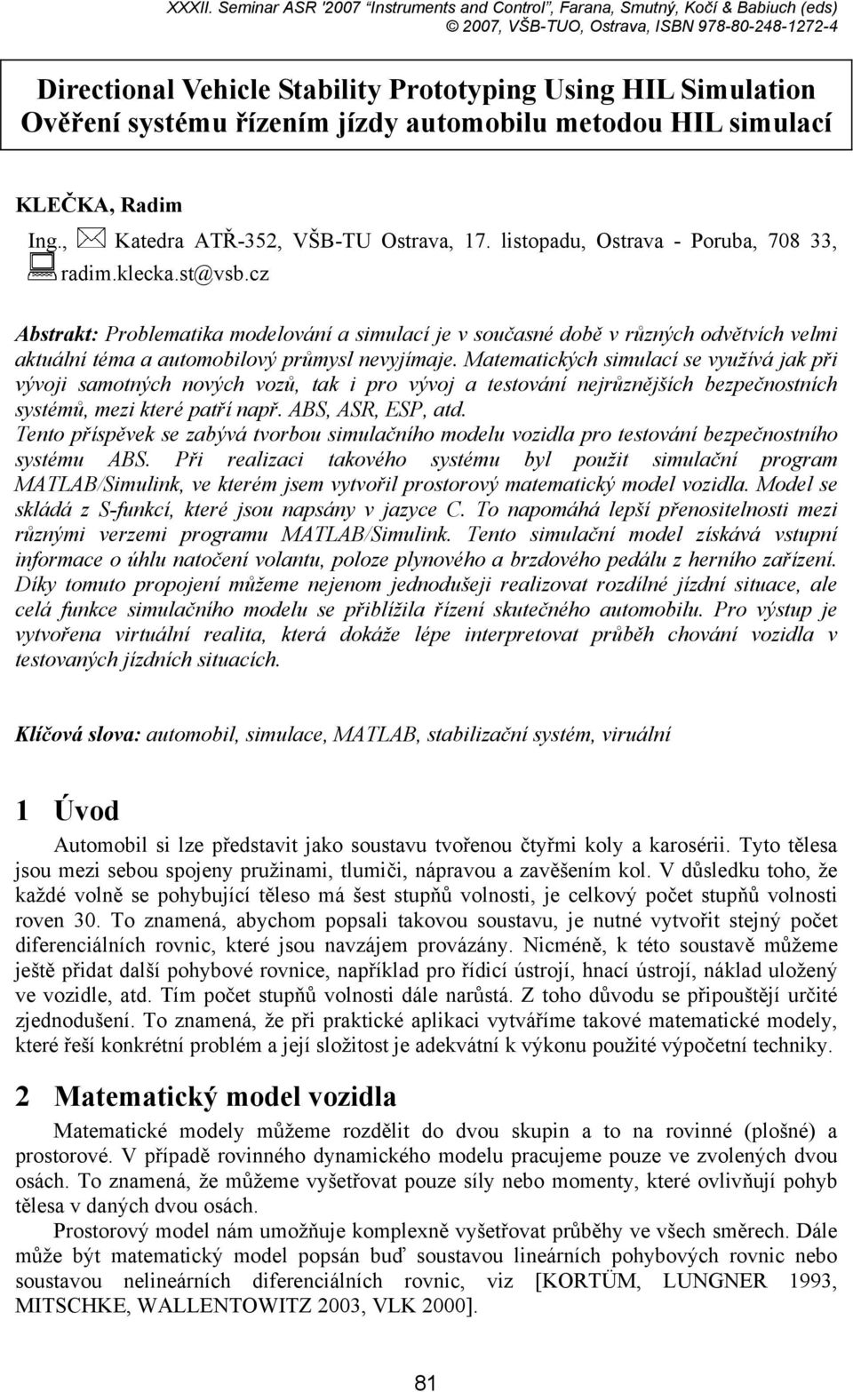 jízdy automoblu metodou HIL smulací KLEČKA, adm Ing., Katedra ATŘ-352, VŠB-TU Ostrava, 17. lstopadu, Ostrava - oruba, 708 33, radm.klecka.st@vsb.