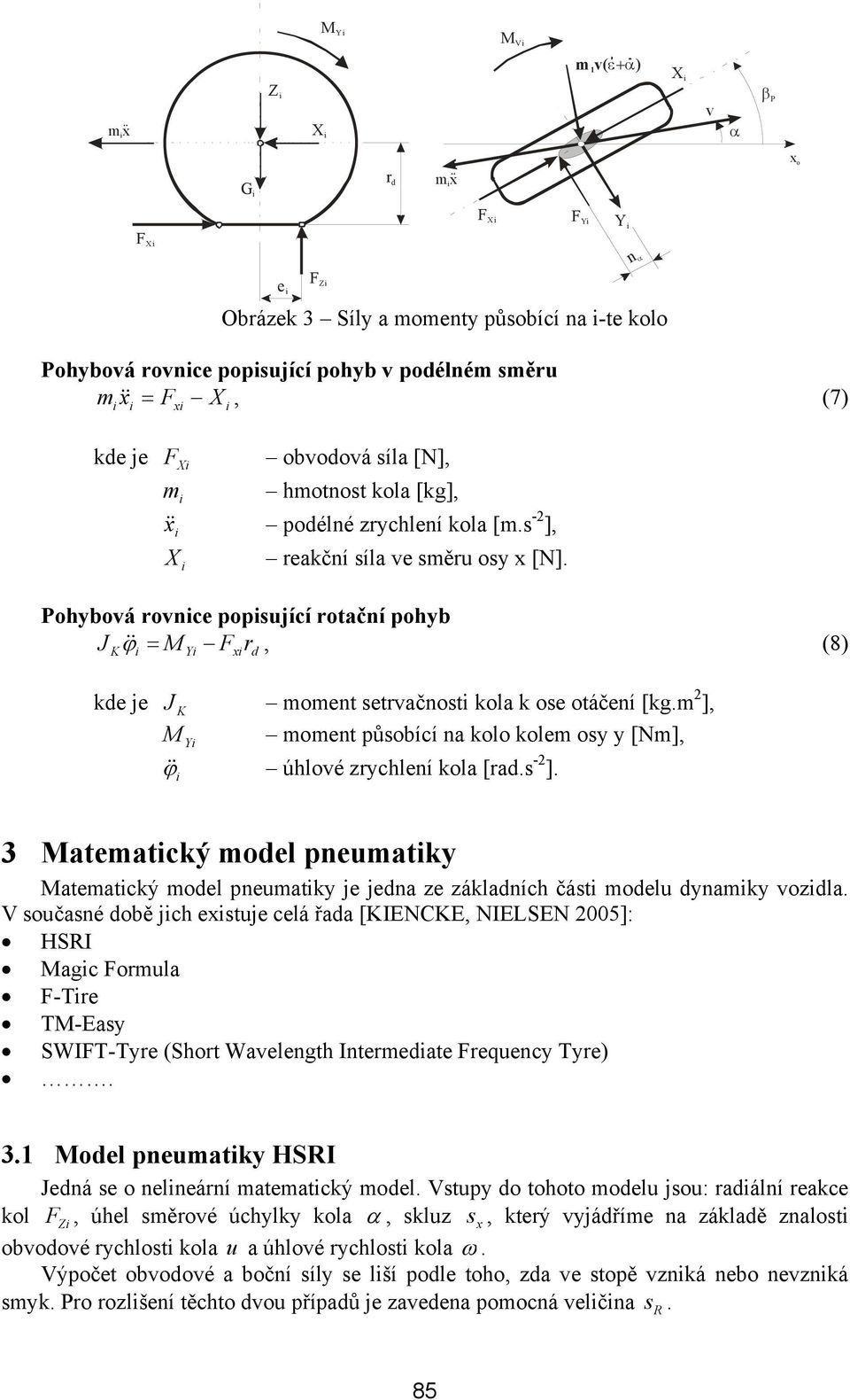 X ohybová rovnce popsující rotační pohyb ϕ& & = M r, (8) K Y d kde je K moment setrvačnost kola k ose otáčení [kg.m 2 ], M Y moment působící na kolo kolem osy y [Nm], ϕ& & úhlové zrychlení kola [rad.
