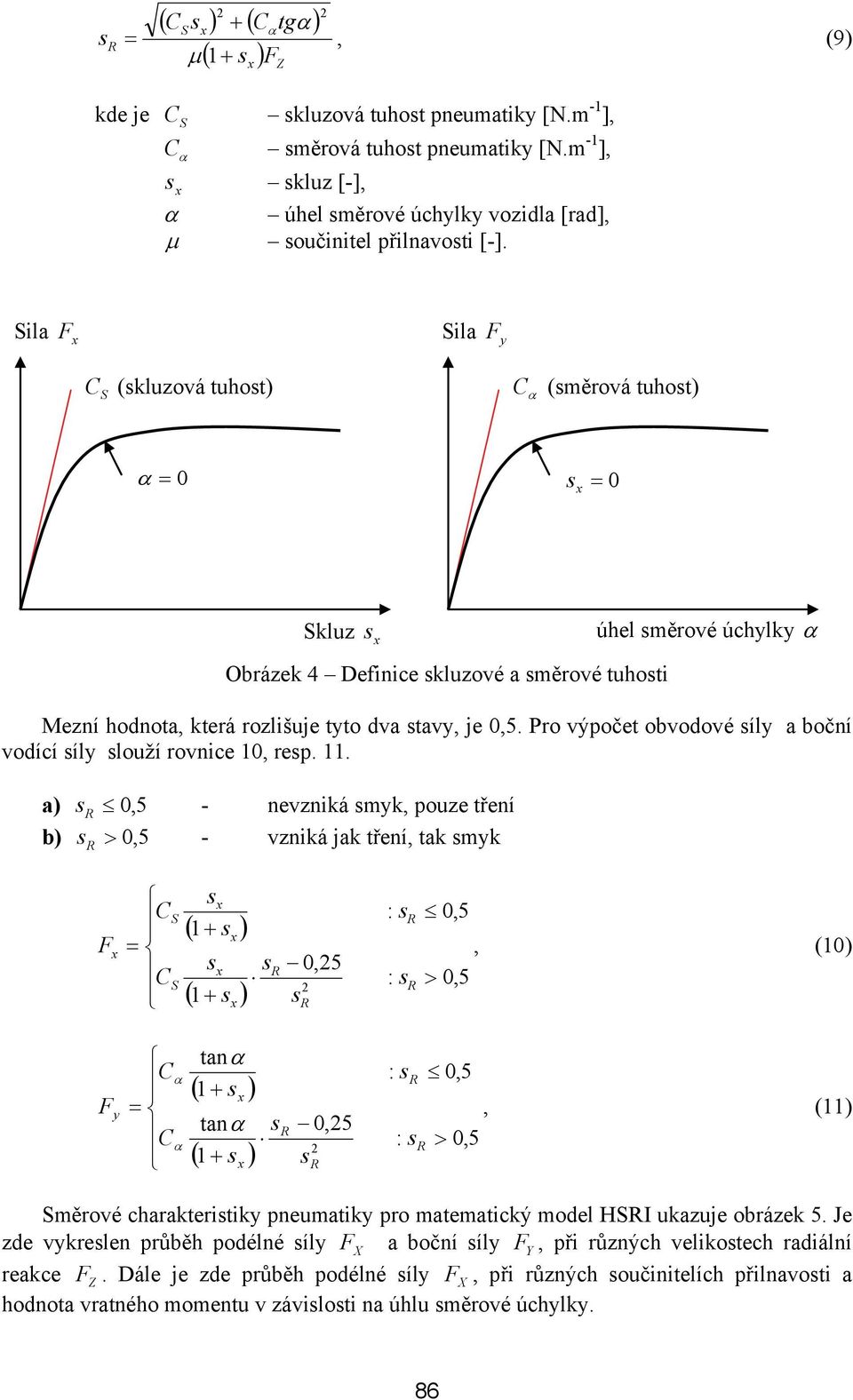 Sla Sla y S (skluzová tuhost) α (směrová tuhost) α = 0 s = 0 Skluz s úhel směrové úchylky α Obrázek 4 Defnce skluzové a směrové tuhost Mezní hodnota, která rozlšuje tyto dva stavy, je 0,5.
