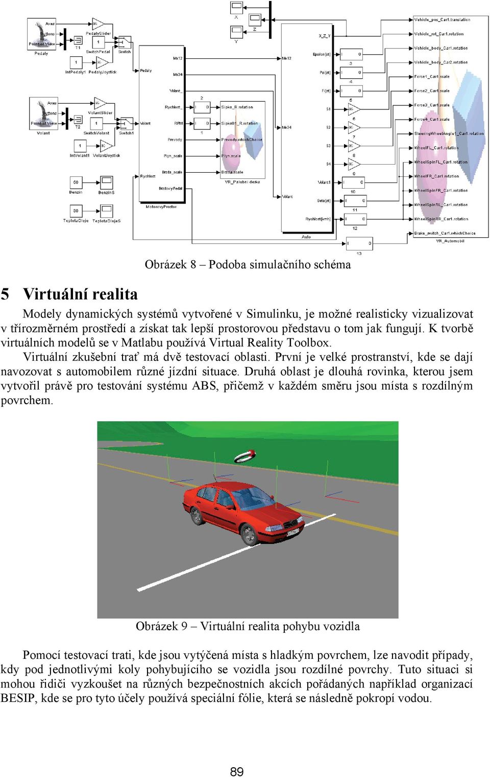 rvní je velké prostranství, kde se dají navozovat s automoblem různé jízdní stuace.
