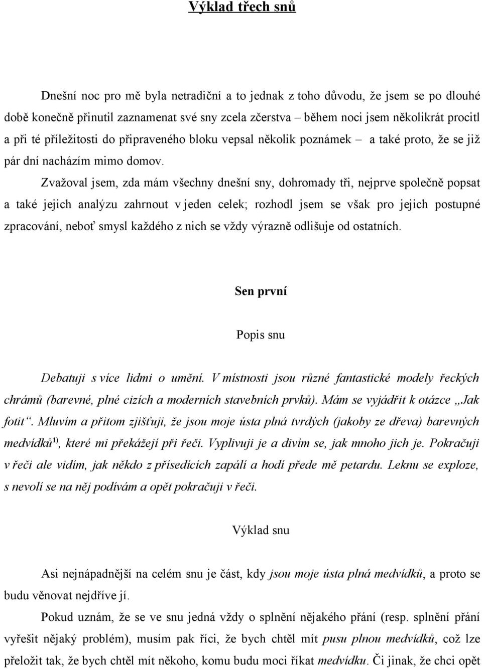 Zvažoval jsem, zda mám všechny dnešní sny, dohromady tři, nejprve společně popsat a také jejich analýzu zahrnout v jeden celek; rozhodl jsem se však pro jejich postupné zpracování, neboť smysl