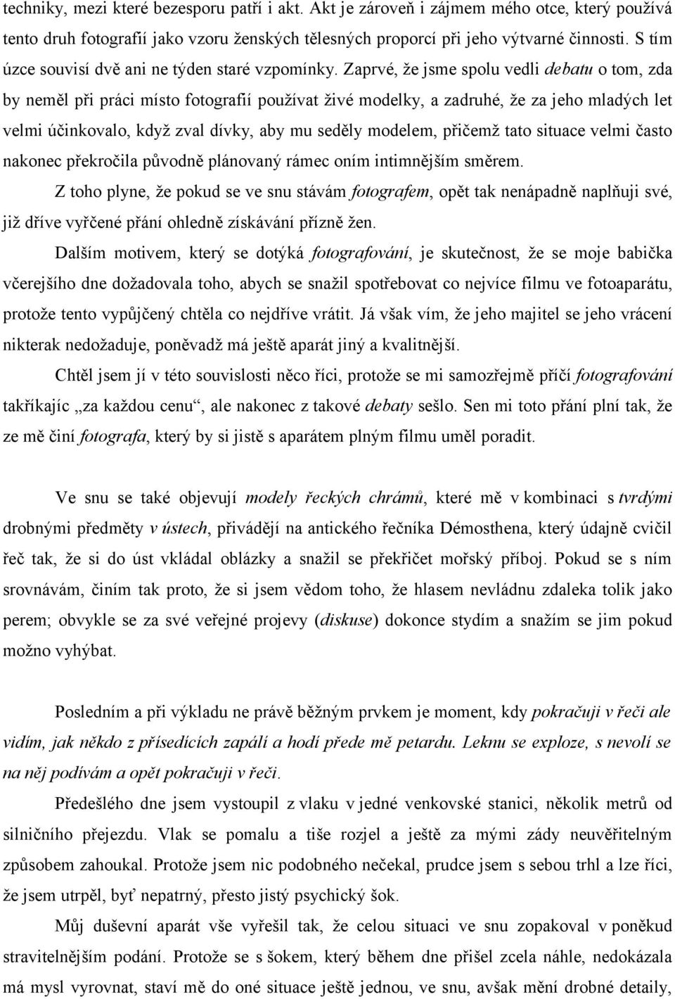 Zaprvé, že jsme spolu vedli debatu o tom, zda by neměl při práci místo fotografií používat živé modelky, a zadruhé, že za jeho mladých let velmi účinkovalo, když zval dívky, aby mu seděly modelem,