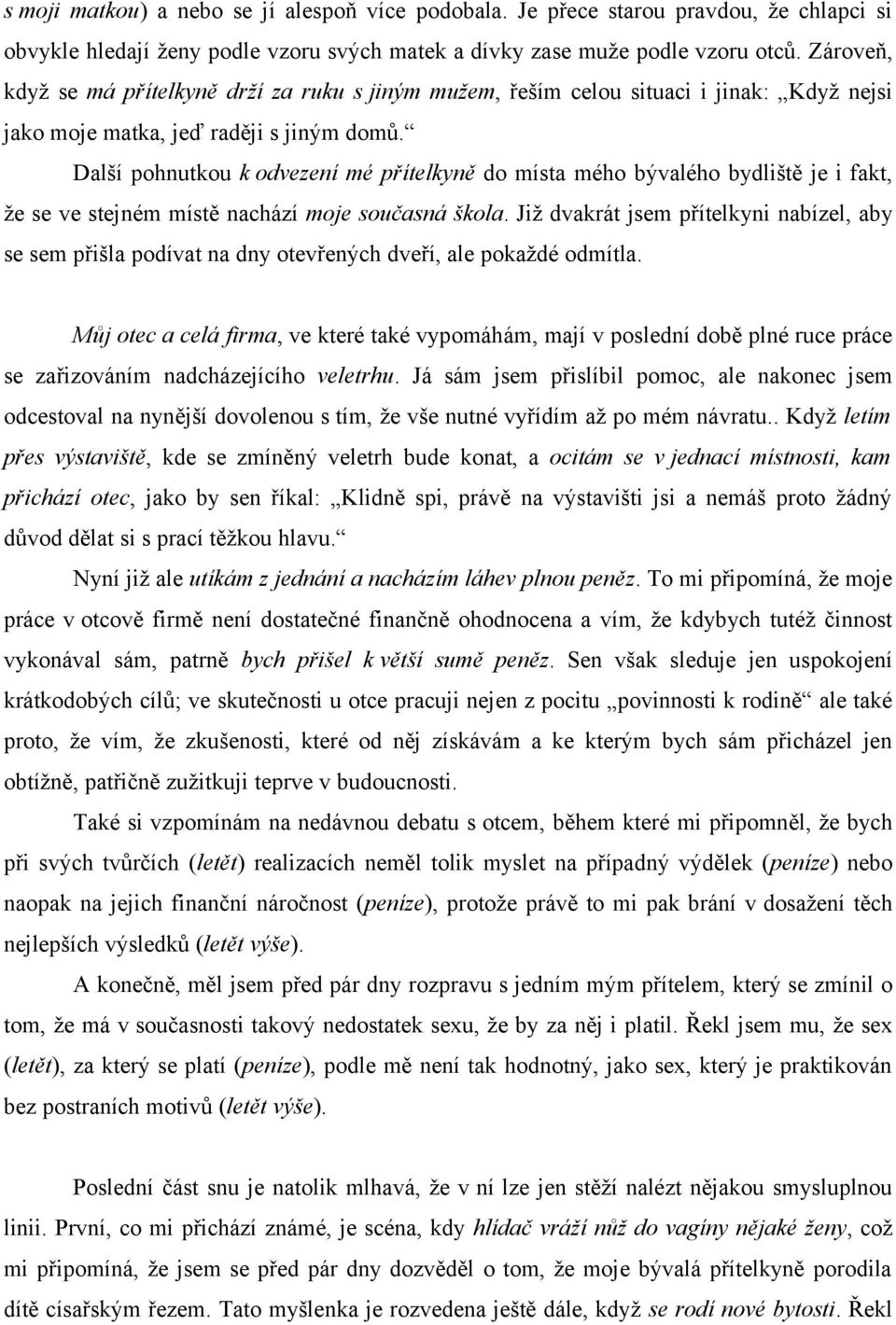 Další pohnutkou k odvezení mé přítelkyně do místa mého bývalého bydliště je i fakt, že se ve stejném místě nachází moje současná škola.