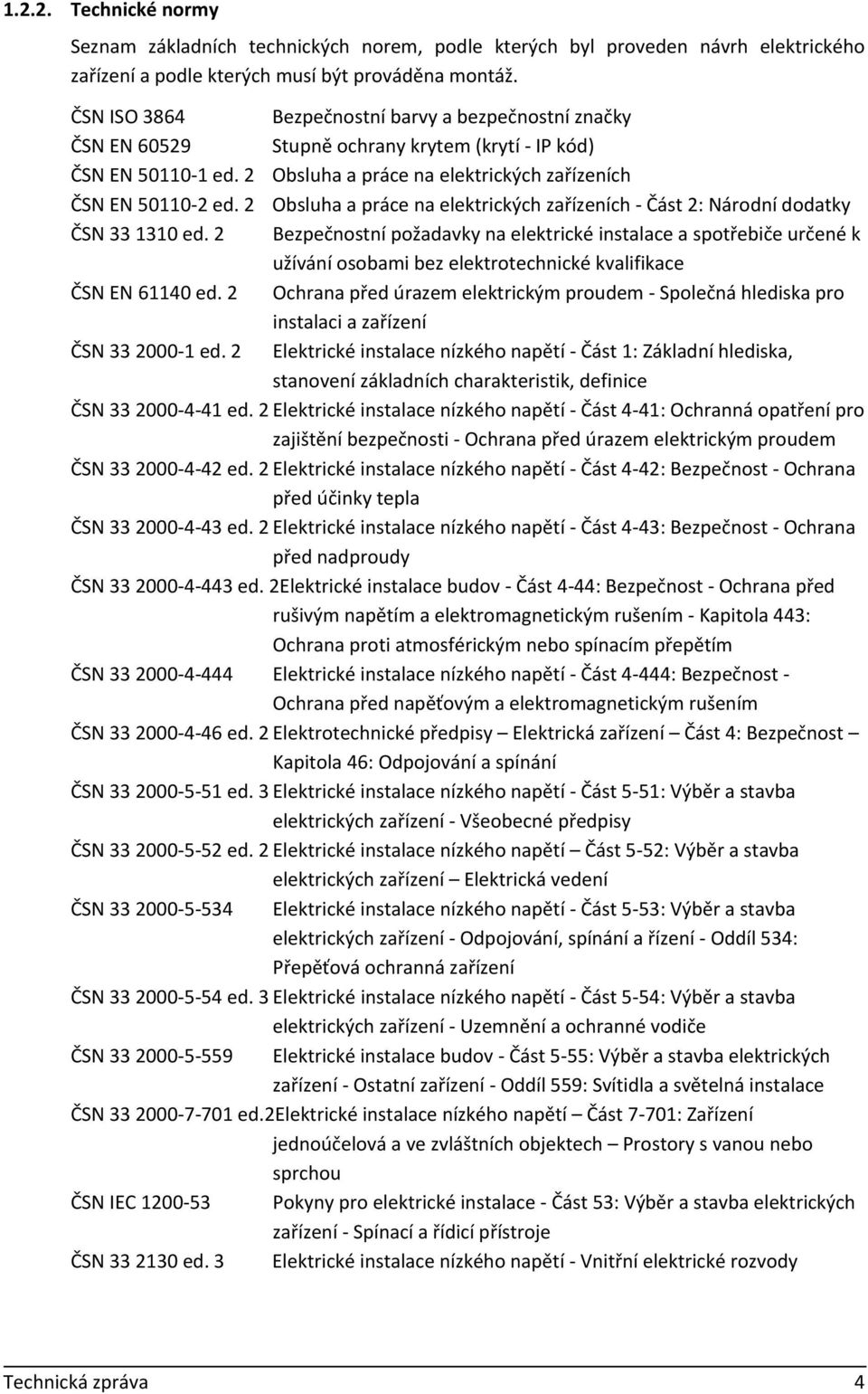 2 Bezpečnostní barvy a bezpečnostní značky Stupně ochrany krytem (krytí - IP kód) Obsluha a práce na elektrických zařízeních Obsluha a práce na elektrických zařízeních - Část 2: Národní dodatky