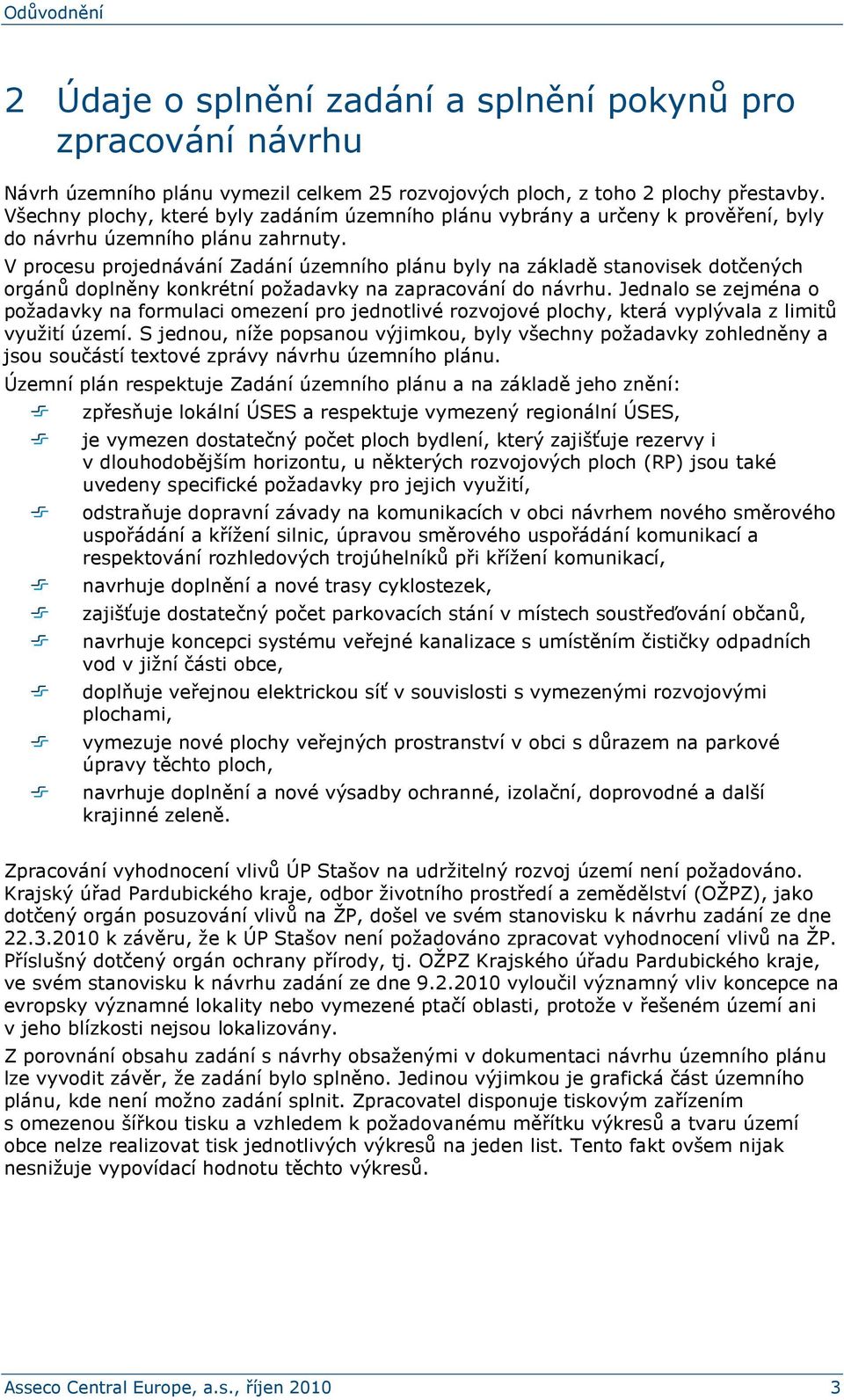 V procesu projednávání Zadání územního plánu byly na základě stanovisek dotčených orgánů doplněny konkrétní požadavky na zapracování do návrhu.