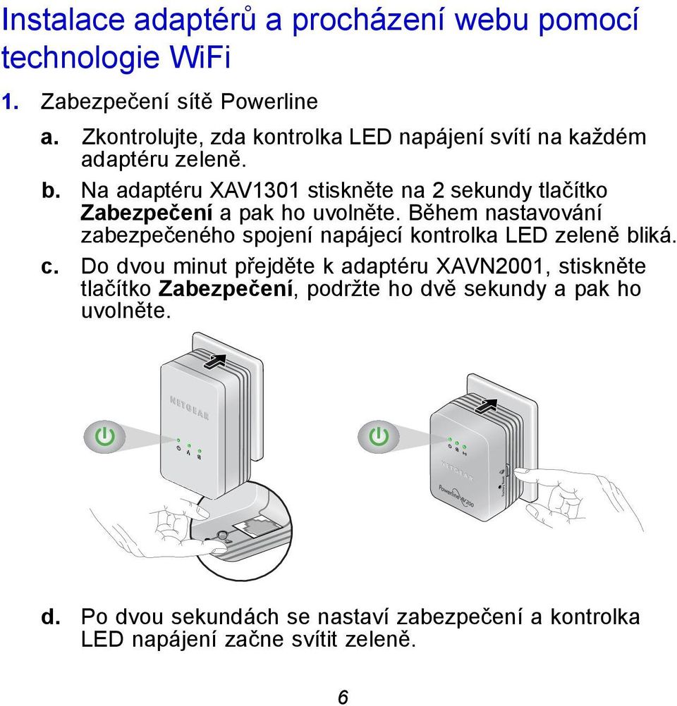 Na adaptéru XAV1301 stiskněte na 2 sekundy tlačítko Zabezpečení a pak ho uvolněte.