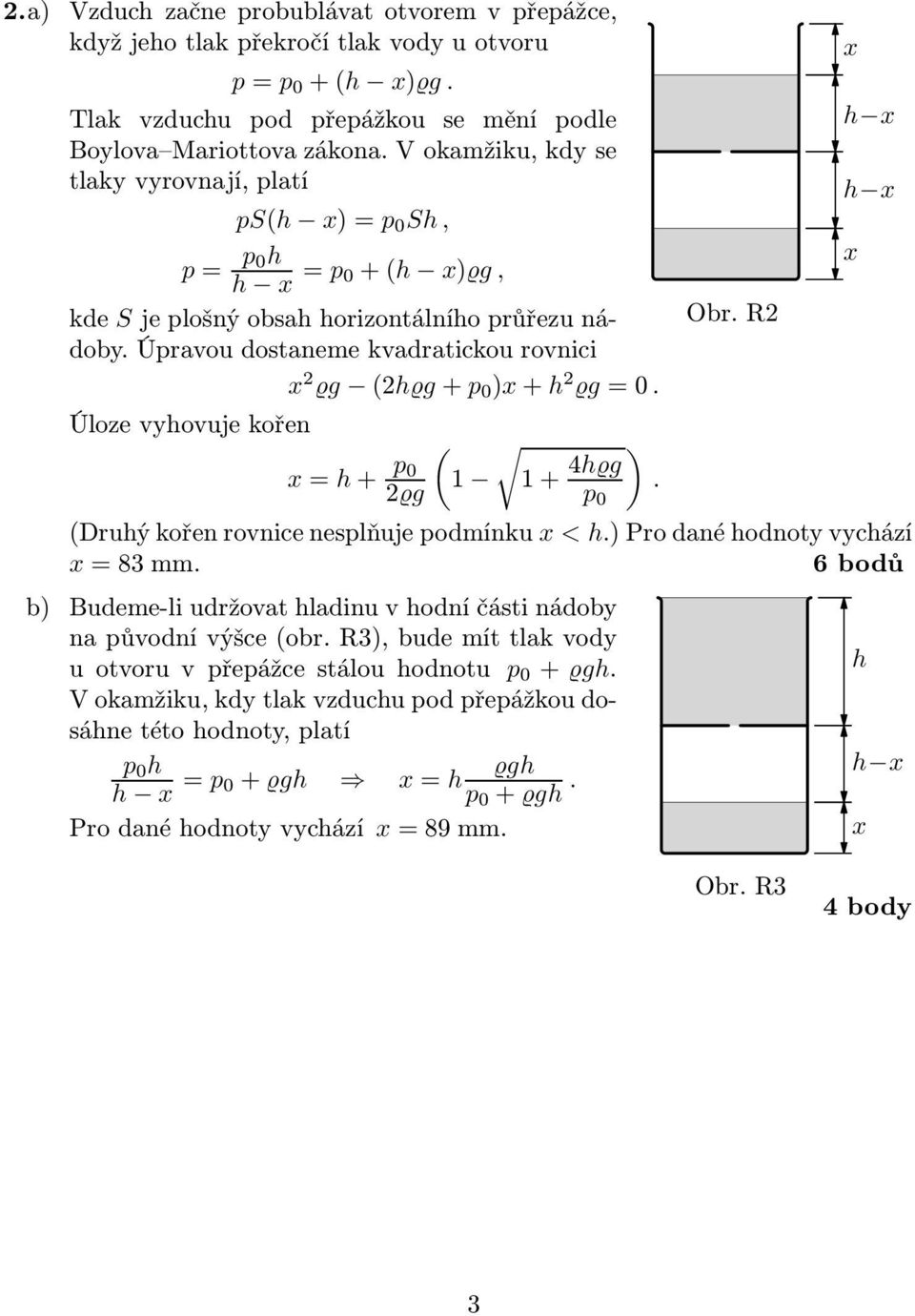 g + 4h g ) p Obr R x h x h x Druhý kořen rovnice nesplňuje podmínku x < h) Pro dané hodnoty vychází x=83mm 6bodů b) Budeme-li udržovat hladinu v hodní části nádoby