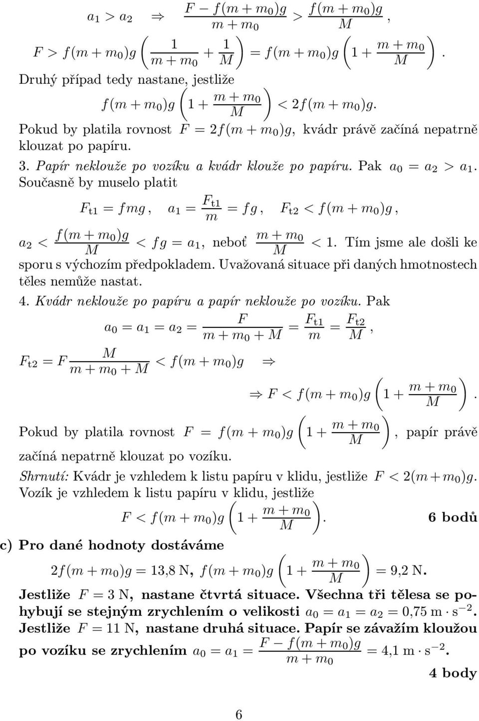 předpokladem Uvažovaná situace při daných hmotnostech těles nemůže nastat 4KvádrnekloužepopapíruapapírnekloužepovozíkuPak F a = a = a = m+m + = F t m = F t, F t = F m+m + < fm+m )g F < fm+m )g + m+m