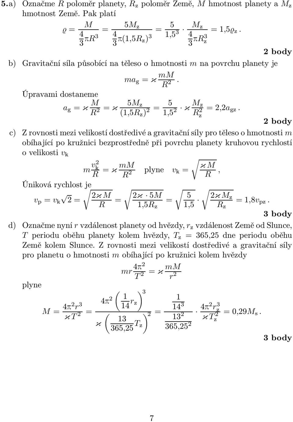 po kružnici bezprostředně při povrchu planety kruhovou rychlostí ovelikosti v k κ R, m v k= κ m R R plyne v k = Úniková rychlost je κ κ 5 5 v p = v k = R = =,5R z,5 κz =,8v R pz z 3body d)