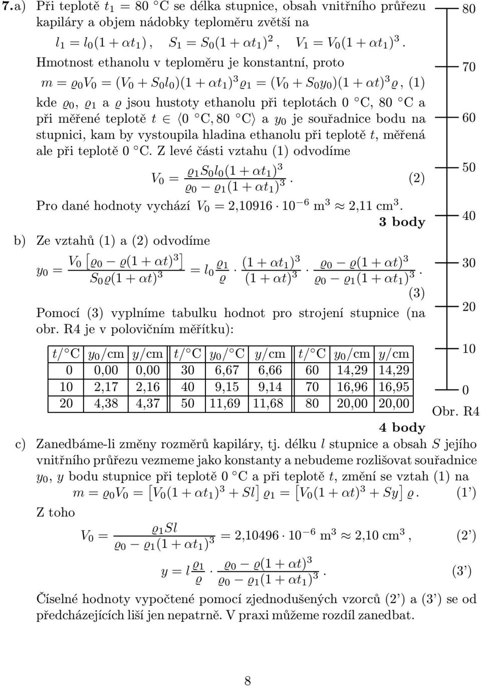 alepřiteplotě CZlevéčástivztahu)odvodíme V = S l +αt ) 3 +αt ) 3 ) Prodanéhodnotyvychází V =,96 6 m 3,cm 3 3body b) Zevztahů)a)odvodíme y = V [ +αt) 3] S +αt) 3 = l +αt ) 3 +αt) 3 +αt) 3 +αt ) 3