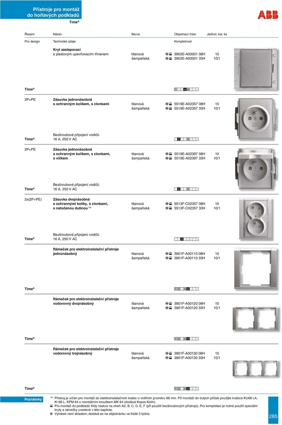 10 šampaňská 5519E-A02357 33H 10/1 16 A, 250 V AC 2P+PE Zásuvka jednonásobná s ochranným kolíkem, s clonkami, titanová 5519E-A02397 08H 10 s víčkem šampaňská 5519E-A02397 33H 10/1 16 A, 250 V AC