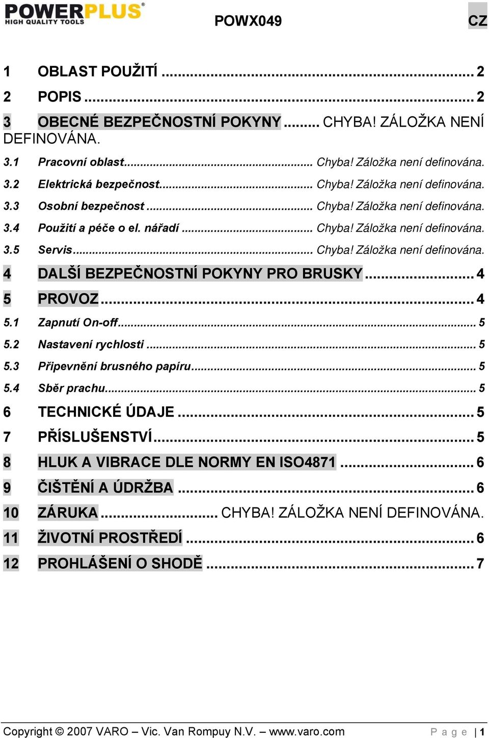 .. 4 5.1 Zapnutí On-off... 5 5.2 Nastavení rychlosti... 5 5.3 Připevnění brusného papíru... 5 5.4 Sběr prachu... 5 6 TECHNICKÉ ÚDAJE... 5 7 PŘÍSLUŠENSTVÍ... 5 8 HLUK A VIBRACE DLE NORMY EN ISO4871.