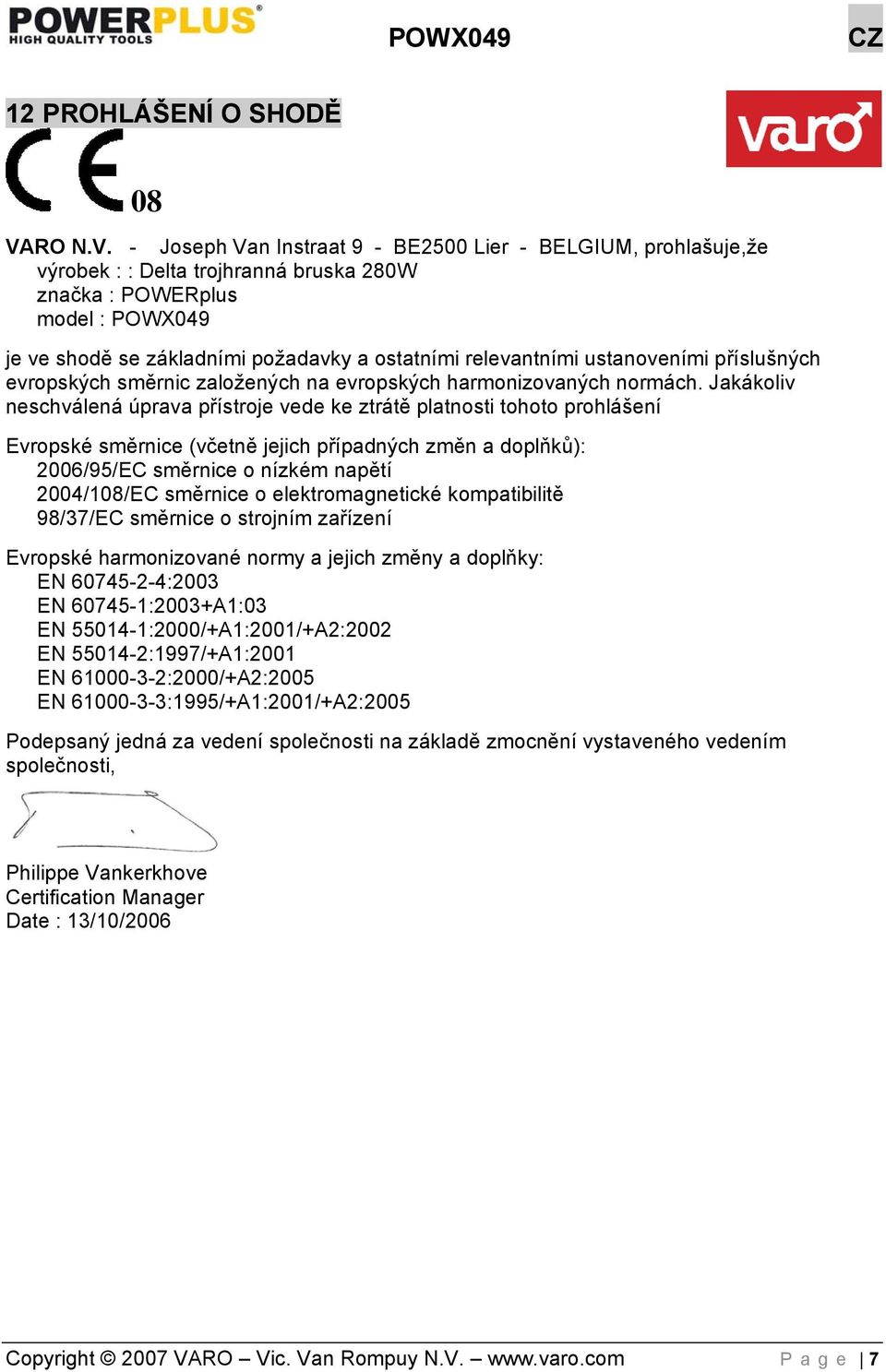 - Joseph Van Instraat 9 - BE2500 Lier - BELGIUM, prohlašuje,že výrobek : : Delta trojhranná bruska 280W značka : POWERplus model : POWX049 je ve shodě se základními požadavky a ostatními relevantními