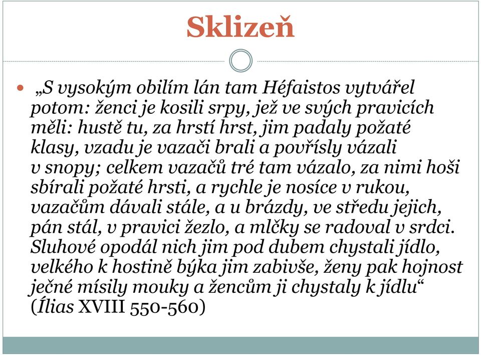 nosíce v rukou, vazačům dávali stále, a u brázdy, ve středu jejich, pán stál, v pravici žezlo, a mlčky se radoval v srdci.