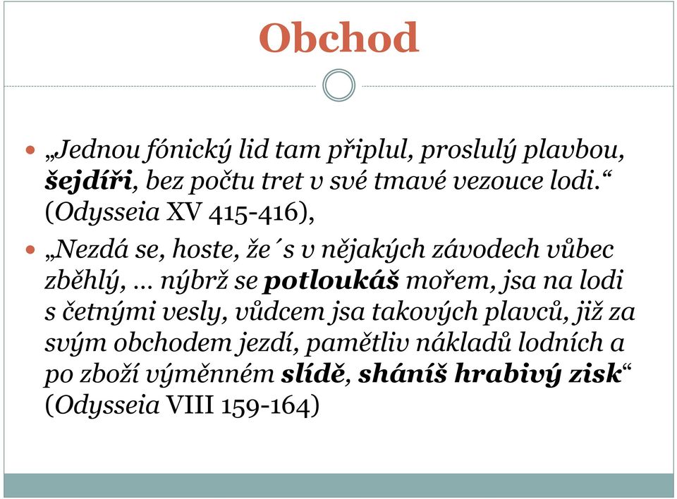 (Odysseia XV 415-416), Nezdá se, hoste, že s v nějakých závodech vůbec zběhlý, nýbrž se potloukáš