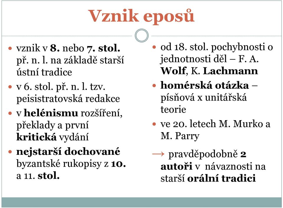 rukopisy z 10. a 11. stol. od 18. stol. pochybnosti o jednotnosti děl F. A. Wolf, K.