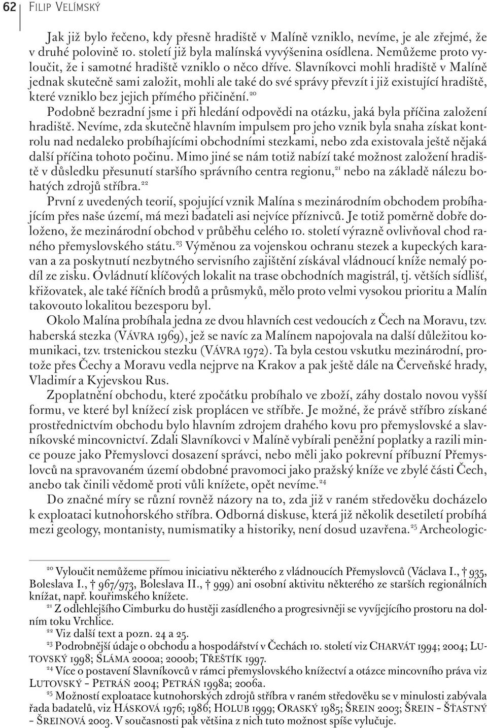 Slavníkovci mohli hradiště v Malíně jednak skutečně sami založit, mohli ale také do své správy převzít i již existující hradiště, které vzniklo bez jejich přímého přičinění.