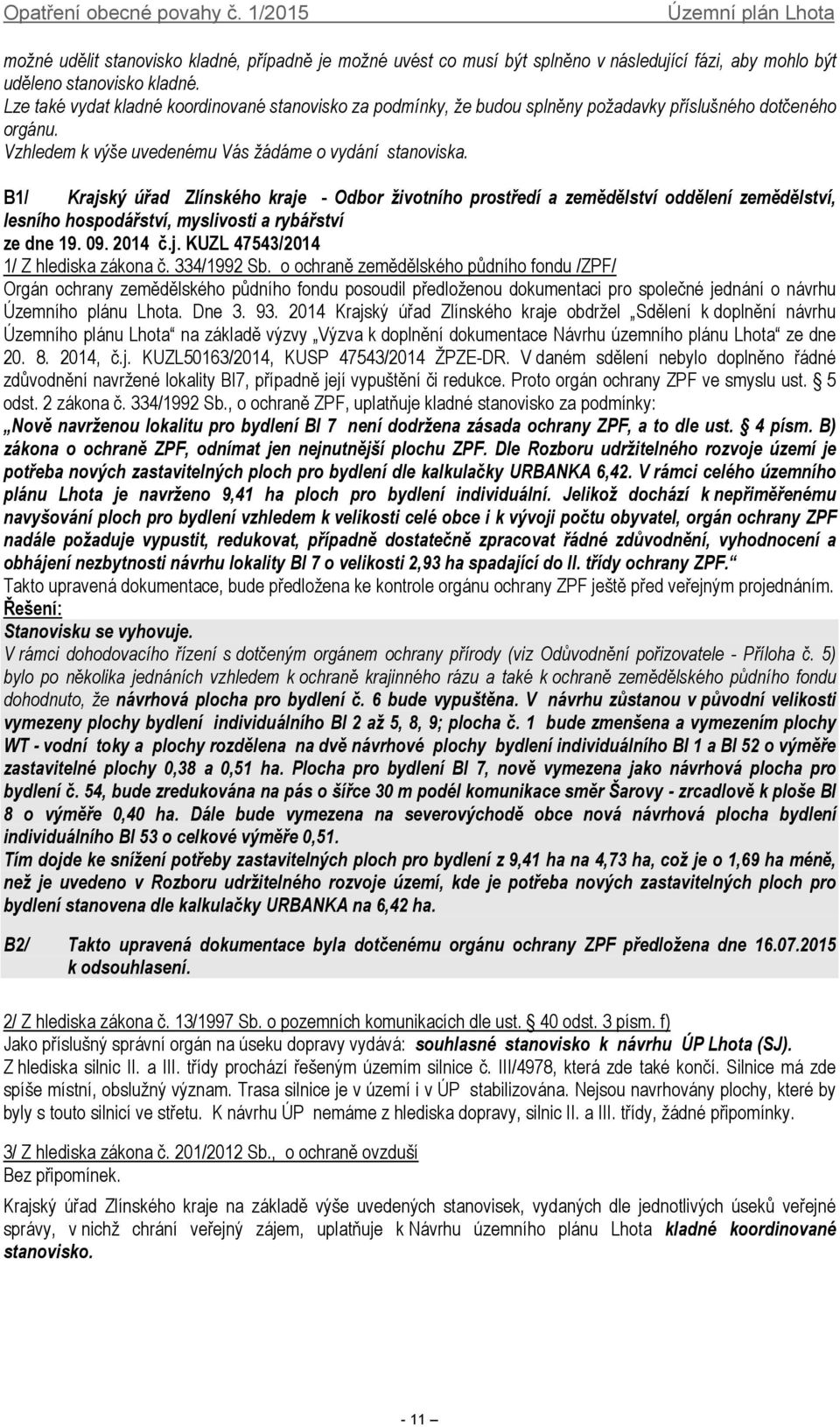 B1/ Krajský úřad Zlínského kraje - Odbor životního prostředí a zemědělství oddělení zemědělství, lesního hospodářství, myslivosti a rybářství ze dne 19. 09. 2014 č.j. KUZL 47543/2014 1/ Z hlediska zákona č.