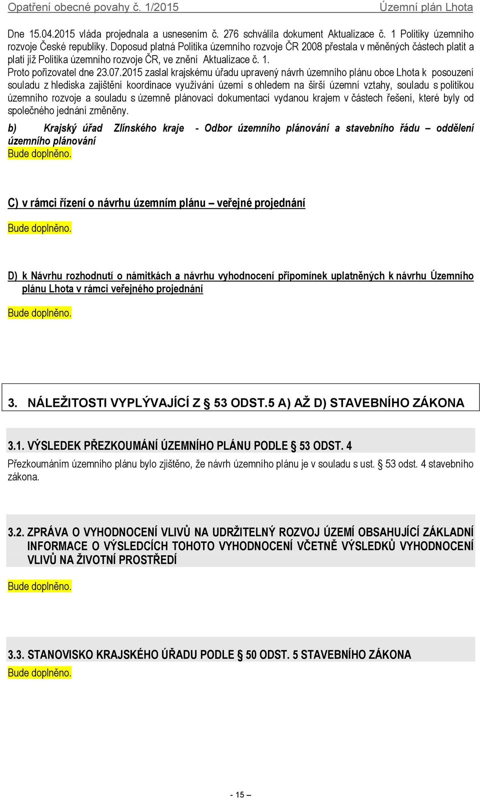 2015 zaslal krajskému úřadu upravený návrh územního plánu obce Lhota k posouzení souladu z hlediska zajištění koordinace využívání území s ohledem na širší územní vztahy, souladu s politikou územního