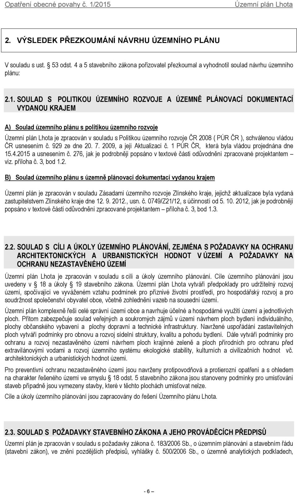 PÚR ČR ), schválenou vládou ČR usnesením č. 929 ze dne 20. 7. 2009, a její Aktualizací č. 1 PÚR ČR, která byla vládou projednána dne 15.4.2015 a usnesením č.