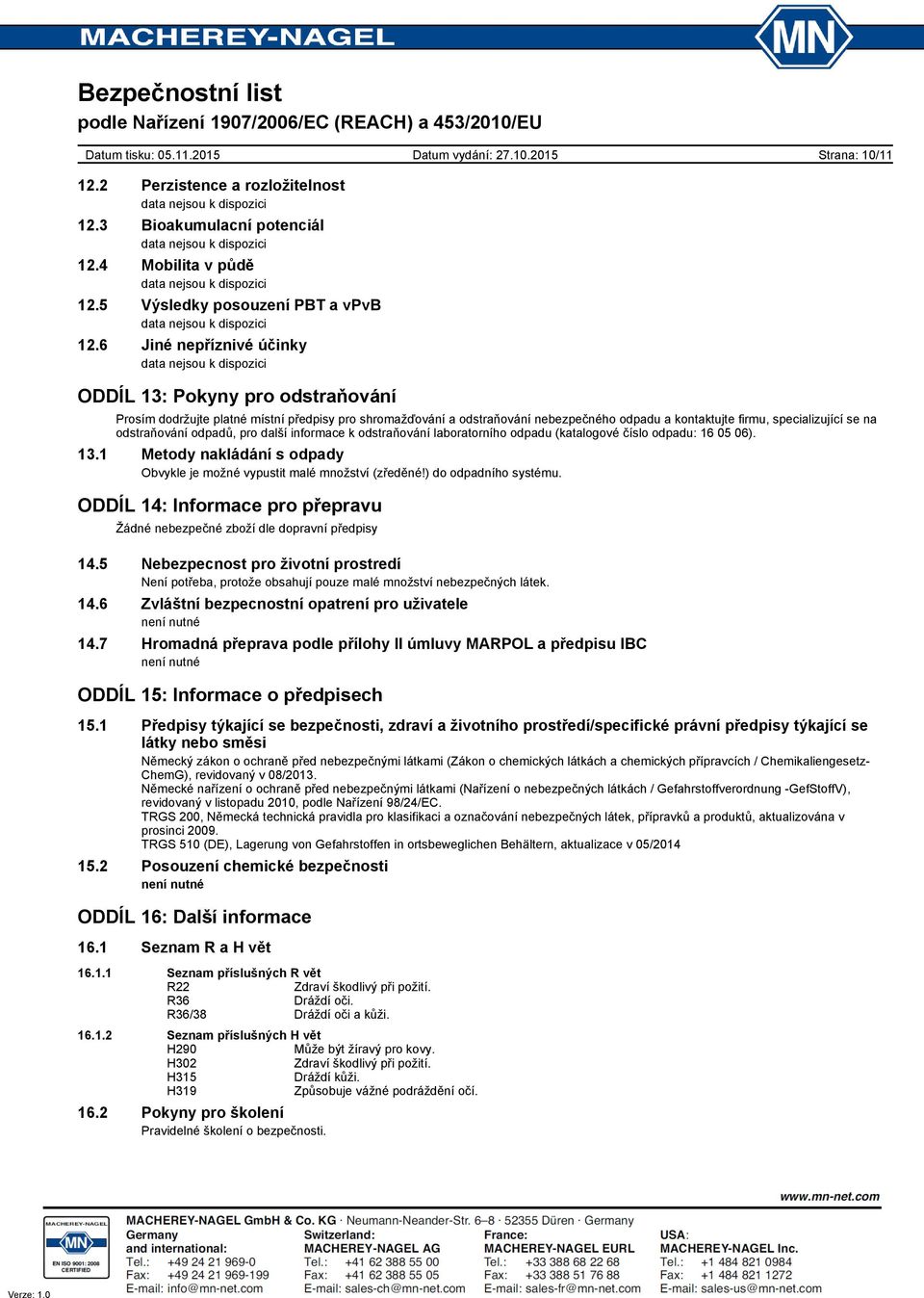 6 Jiné nepříznivé účinky data nejsou k dispozici ODDÍL 13: Pokyny pro odstraňování Prosím dodržujte platné místní předpisy pro shromažďování a odstraňování nebezpečného odpadu a kontaktujte firmu,