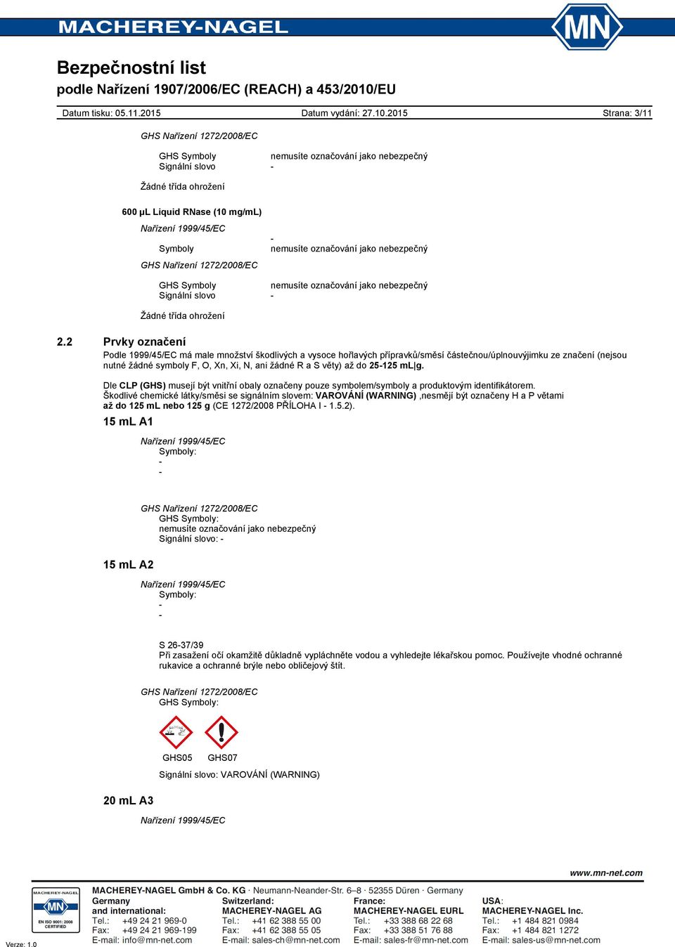 až do 25125 ml g. Dle CLP (GHS) musejí být vnitřní obaly označeny pouze symbolem/symboly a produktovým identifikátorem.