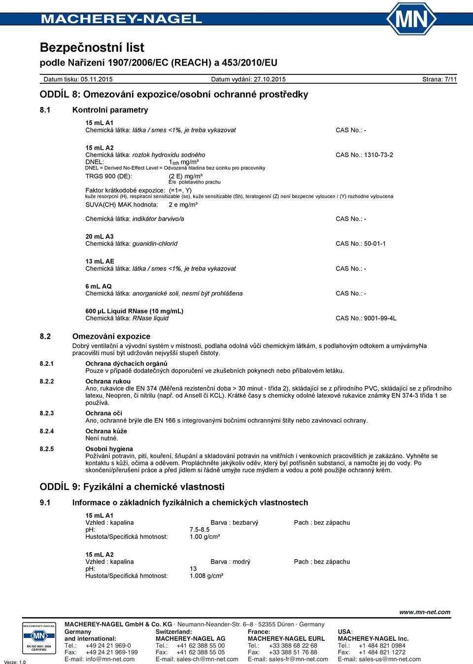 : 1310732 DNEL: 1 inh mg/m³ DNEL = Derived NoEffect Level = Odvozená hladina bez úcinku pro pracovníky TRGS 900 (DE): (2 E) mg/m³ E/e poletavého prachu Faktor krátkodobé expozice: (=1=, Y) kuže