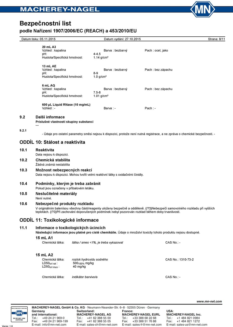 58 Hustota/Specifická hmotnost: 1.01 g/cm³ Vzhled : Barva : Pach : 9.2 Další informace Príslušné vlastnosti skupiny substancí 9.2.1 Údaje pro ostatní parametry směsi nejsou k dispozici, protože není nutná registrace, a ne zpráva o chemické bezpečnosti.