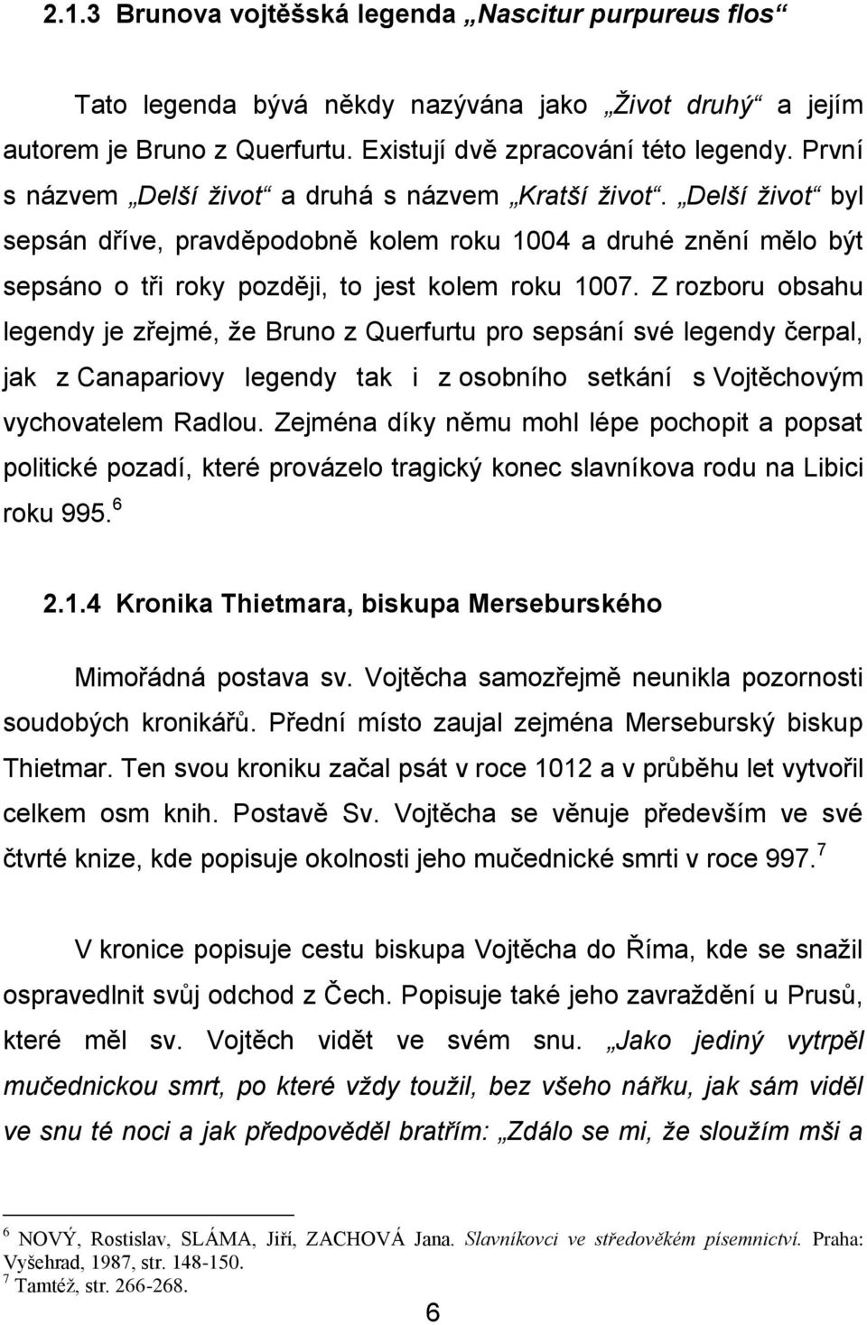 Z rozboru obsahu legendy je zřejmé, že Bruno z Querfurtu pro sepsání své legendy čerpal, jak z Canapariovy legendy tak i z osobního setkání s Vojtěchovým vychovatelem Radlou.