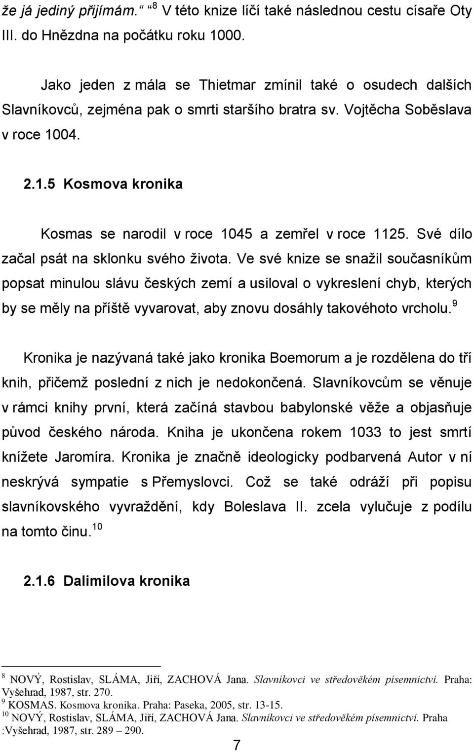 04. 2.1.5 Kosmova kronika Kosmas se narodil v roce 1045 a zemřel v roce 1125. Své dílo začal psát na sklonku svého života.